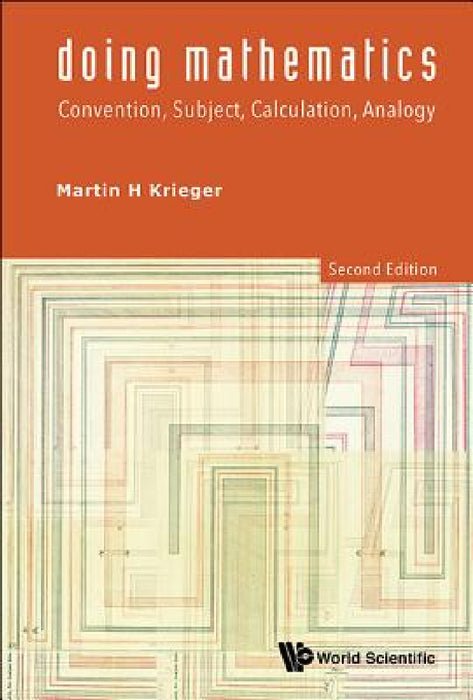 Doing Mathematics: Convention, Subject, Calculation, Analogy (2nd Edition) by Martin H. Krieger