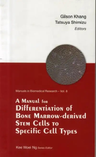 A Manual for Differentiation of Bone Marrow-Derived Stem Cells to Specific Cell Types by Kee Woei Ng, Tatsuya Shimizu, Gilson Khang