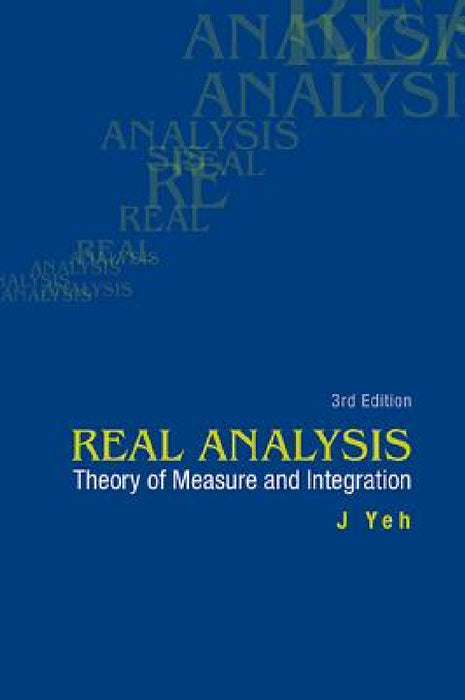 Real Analysis: Theory of Measure and Integration (3rd Edition) by James J. Yeh