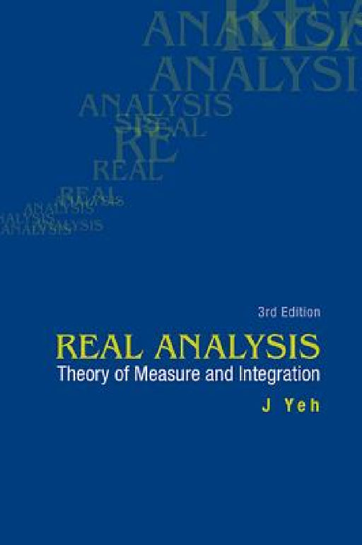 Real Analysis: Theory of Measure and Integration (3rd Edition) by James J. Yeh