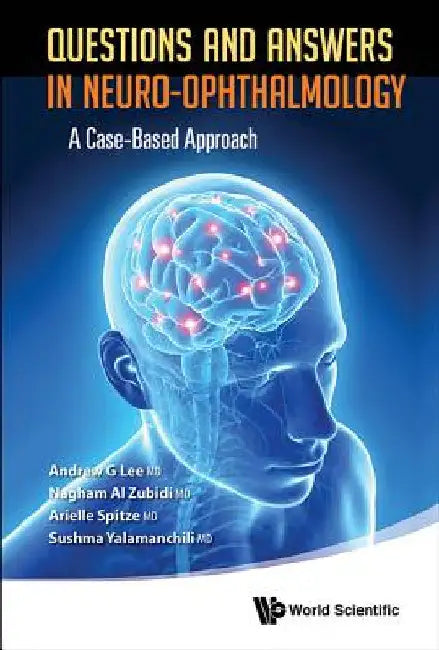 Questions and Answers in Neuro-Ophthalmology: A Case-Based Approach by Andrew G. Lee
