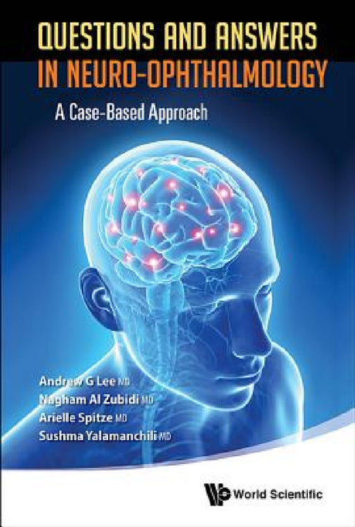 Questions and Answers in Neuro-Ophthalmology: A Case-Based Approach by Andrew G. Lee, Nagham Al Zubidi, Arielle Spitze