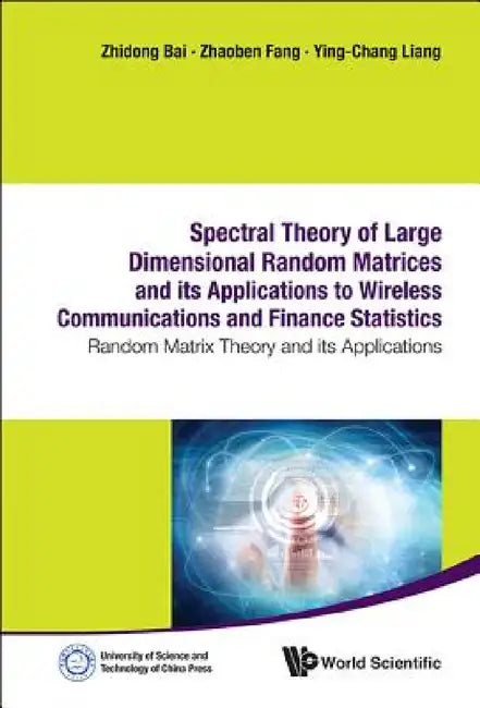 Spectral Theory of Large Dimensional Random Matrices and Its Applications to Wireless Communications and Finance Statistics: Random Matrix Theory and by Zhaoben Fang, Ying-Chang Liang, Zhidong Bai