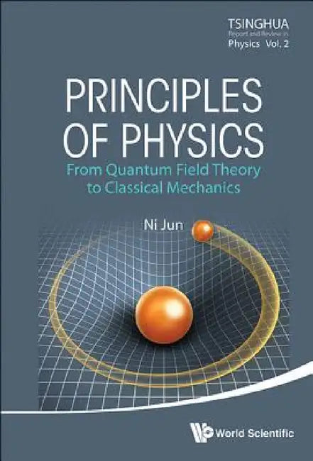 Principles of Physics: From Quantum Field Theory to Classical Mechanics by Jun Ni