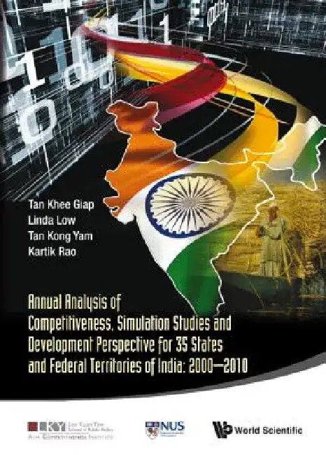 Annual Analysis of Competitiveness, Simulation Studies and Development Perspective for 35 States and Federal Territories of India: 2000-2010 by Khee Giap Tan