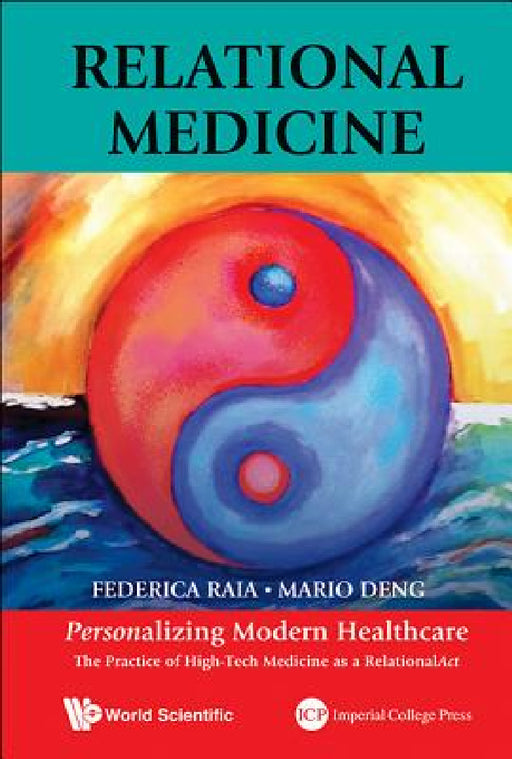 Relational Medicine: Personalizing Modern Healthcare - The Practice of High-Tech Medicine as a Relationalact by Mario C. Deng, Federica Raia