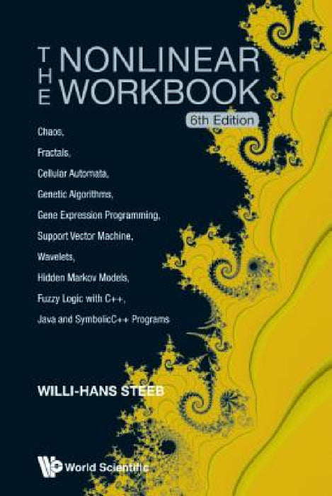Nonlinear Workbook, The: Chaos, Fractals, Cellular Automata, Genetic Algorithms, Gene Expression Programming, Support Vector Machine, Wavelets, Hidden by Willi-Hans Steeb