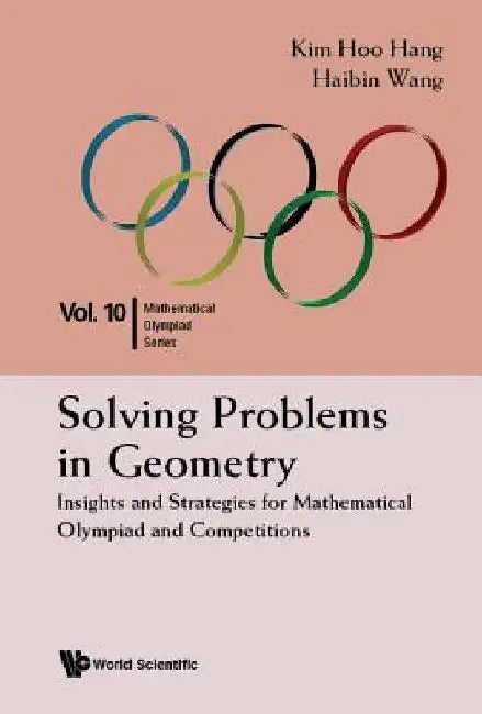 Solving Problems in Geometry: Insights and Strategies for Mathematical Olympiad and Competitions by Hang, Kim Hoo