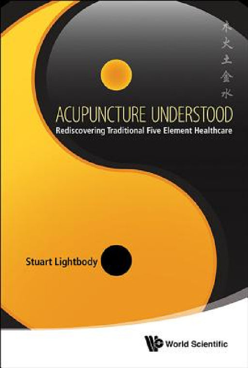 Acupuncture Understood: Rediscovering Traditional Five Element Healthcare by Stuart T. Lightbody