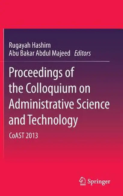 Proceedings of the Colloquium on Administrative Science and Technology: Coast 2013 by Rugayah Hashim