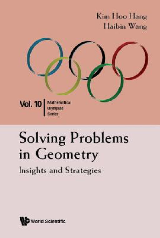 Solving Problems in Geometry: Insights and Strategies for Mathematical Olympiad and Competitions by Kim Hoo Hang, Haibin Wang