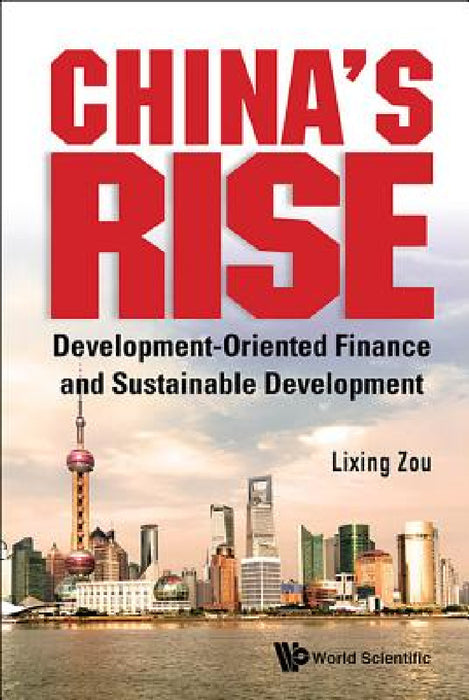 China's Rise: Development-Oriented Finance and Sustainable Development by Lixing Zou
