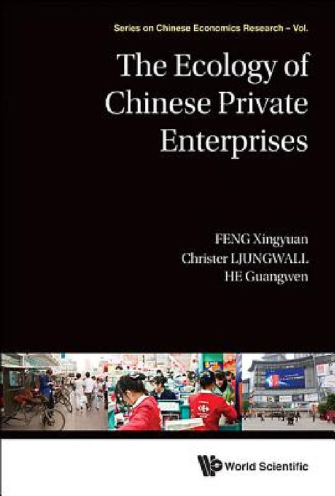 The Ecology of Chinese Private Enterprises by Xingyuan Feng, Christer Ljungwall, Guangwen He