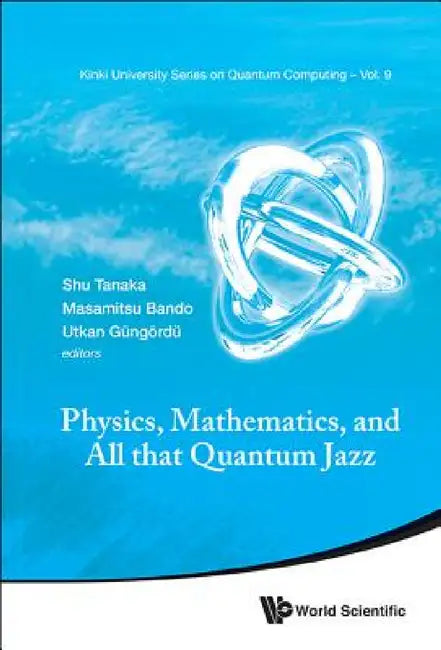 Physics, Mathematics, and All That Quantum Jazz by Shu Tanaka, Masamitsu Bando, Utkan Gungordu