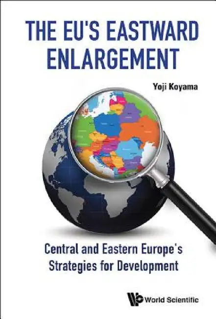 Eu's Eastward Enlargement, The: Central and Eastern Europe's Strategies for Development by Yoji Koyama