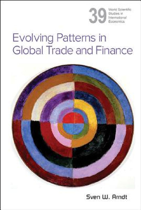 Evolving Patterns in Global Trade and Finance by Sven W. Arndt