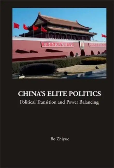 China's Elite Politics: Political Transition and Power Balancing by Zhiyue Bo