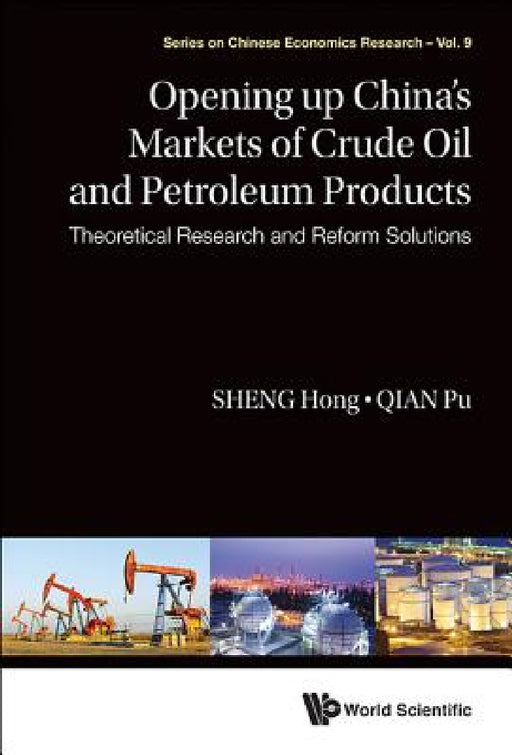 Opening Up China's Markets of Crude Oil and Petroleum Products: Theoretical Research and Reform Solutions by Hong Sheng, Pu Qian