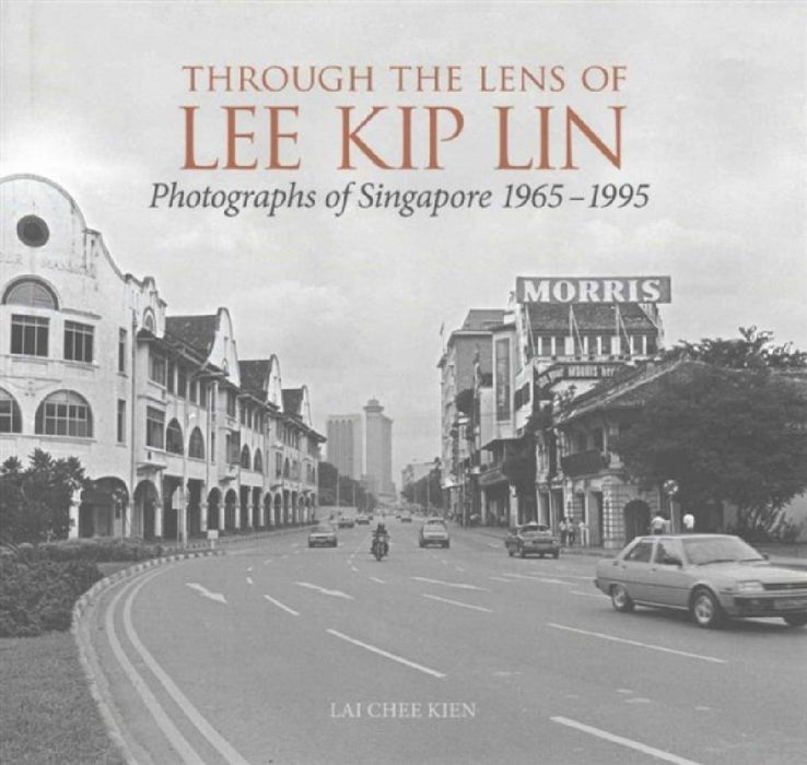 Through the Lens of Lee Kip Lin: Photographs of Singapore, 1965-1995 by Lee Kip Lin