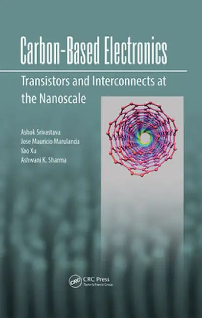 Carbon-Based Electronics: Transistors and Interconnects at the Nanoscale by Ashok Srivastava