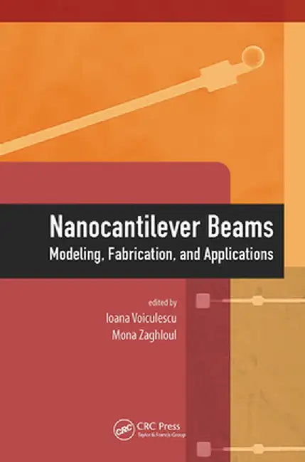 Nanocantilever Beams: Modeling, Fabrication, and Applications by Ioana Voiculescu