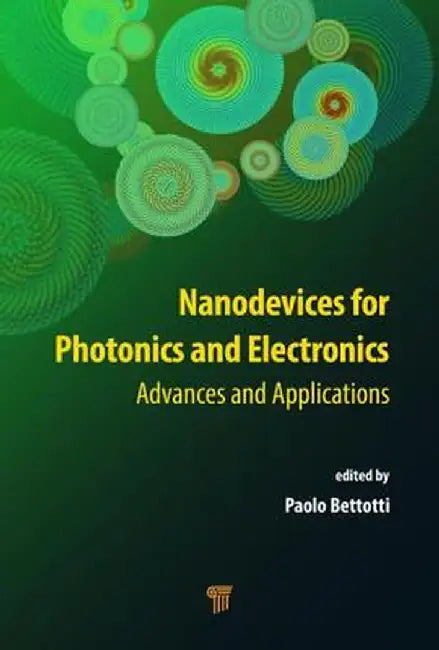 Nanodevices for Photonics and Electronics: Advances and Applications by Paolo Bettotti