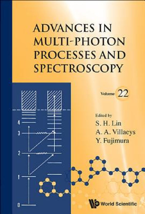 Advances in Multi-Photon Processes and Spectroscopy, Volume 22 by Sheng-Hsien Lin, Albert A. Villaeys, Yuichi Fujimura