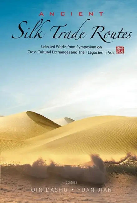 Ancient Silk Trade Routes: Selected Works from Symposium on Cross Cultural Exchanges and Their Legacies in Asia by Dashu Qin, Jian Yuan