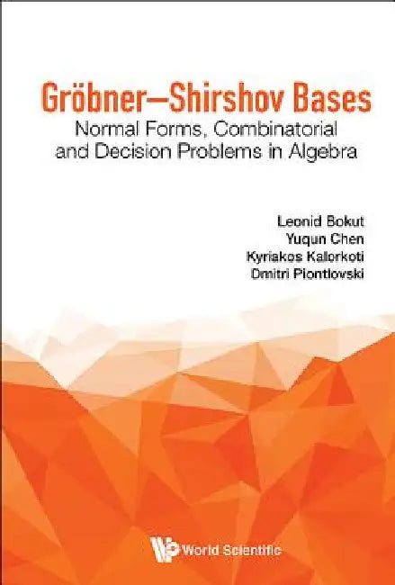 Grobner-Shirshov Bases: Normal Forms, Combinatorial and Decision Problems in Algebra by Leonid Bokut