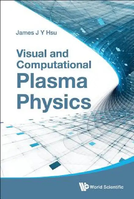 Visual and Computational Plasma Physics by James Jang-Yu Hsu