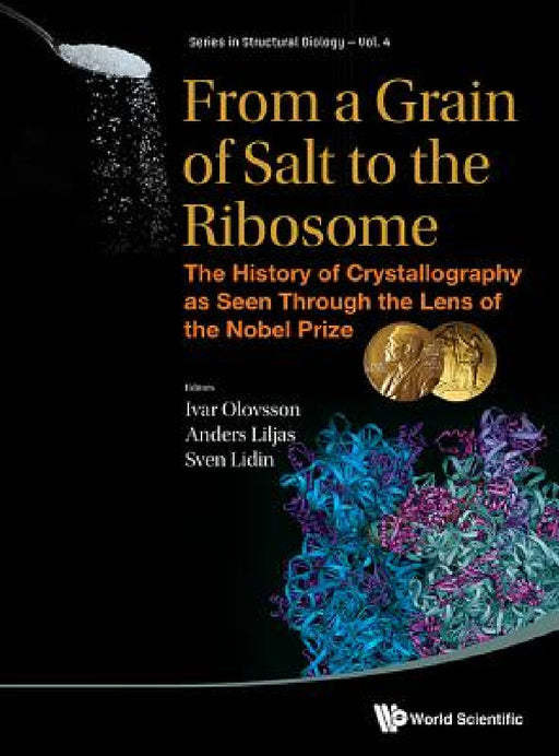 From a Grain of Salt to the Ribosome: The History of Crystallography as Seen Through the Lens of the Nobel Prize by Ivar Olovsson, Anders Liljas, Sven Lidin