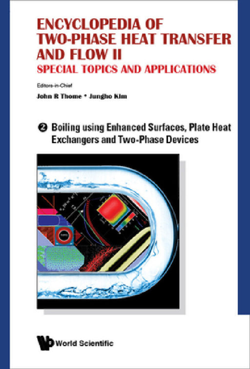 Encyclopedia of Two-Phase Heat Transfer and Flow II: Special Topics and Applications - Volume 2: Boiling Using Enhanced Surfaces, Plate Heat Exchanger by John R. Thome, Jungho Kim