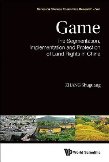 Game: The Segmentation, Implementation and Protection of Land Rights in China by Shuguang Zhang