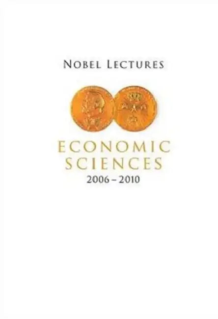 Nobel Lectures in Economic Sciences (2006-2010) by Bertil Holmlund