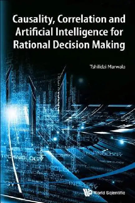 Causality, Correlation and Artificial Intelligence for Rational Decision Making by Tshilidzi Marwala