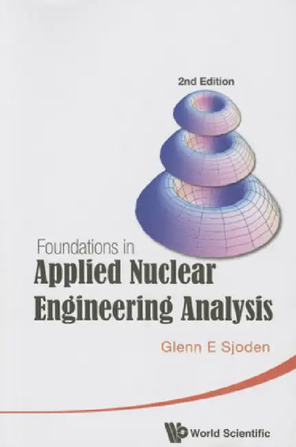 Foundations in Applied Nuclear Engineering Analysis (2nd Edition) by Glenn E. Sjoden