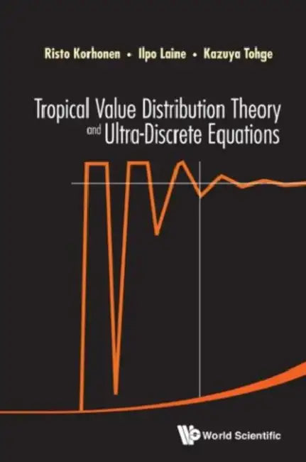 Tropical Value Distribution Theory and Ultra-Discrete Equations by Risto Korhonen, Ilpo Laine, Kazuya Tohge