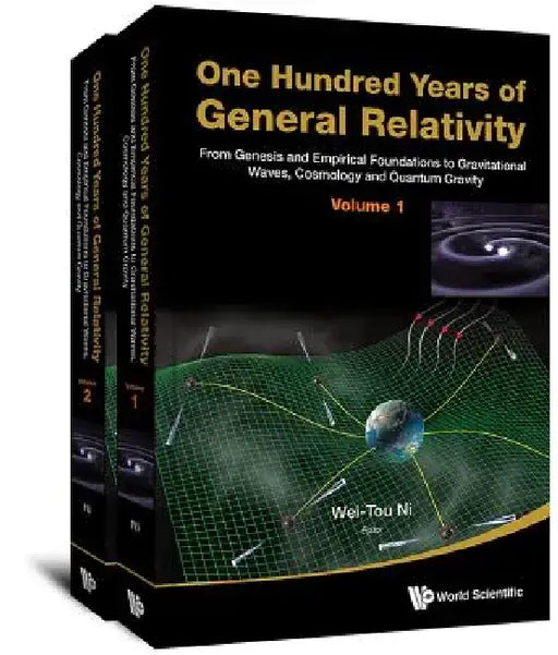 One Hundred Years of General Relativity: From Genesis and Empirical Foundations to Gravitational Waves, Cosmology and Quantum Gravity (in 2 Volumes) by Wei-Tou Ni