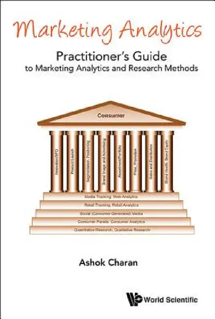 Marketing Analytics: A Practitioner's Guide to Marketing Analytics and Research Methods by Ashok Charan