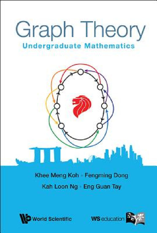 Graph Theory: Undergraduate Mathematics by Khee-Meng Koh, Fengming Dong, Kah Loon Ng