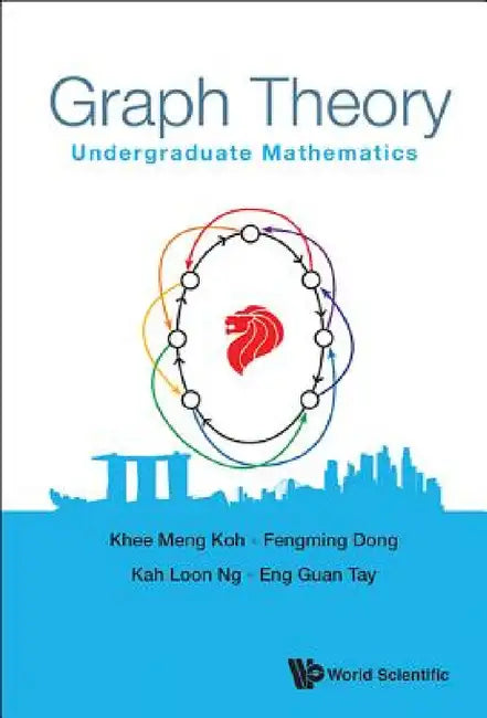 Graph Theory: Undergraduate Mathematics by Khee-Meng Koh, Fengming Dong, Kah Loon Ng