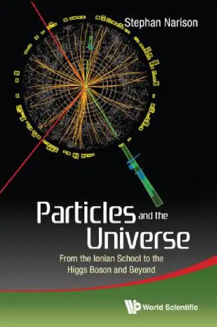 Particles and the Universe: From the Ionian School to the Higgs Boson and Beyond by Stephan Narison