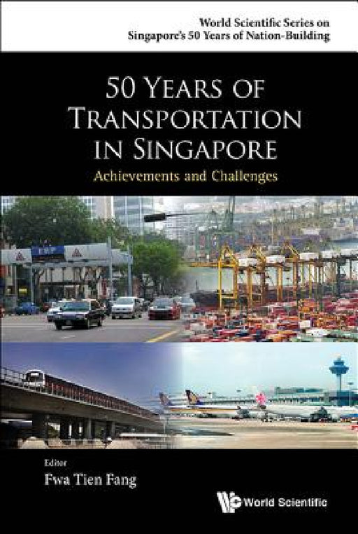 50 Years of Transportation in Singapore: Achievements and Challenges by Tien Fang Fwa