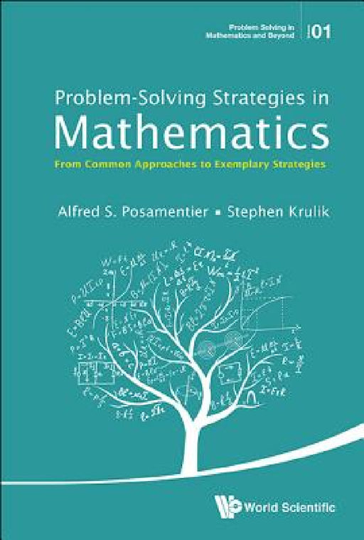 Problem-Solving Strategies in Mathematics: From Common Approaches to Exemplary Strategies by Alfred S. Posamentier, Stephen Krulik