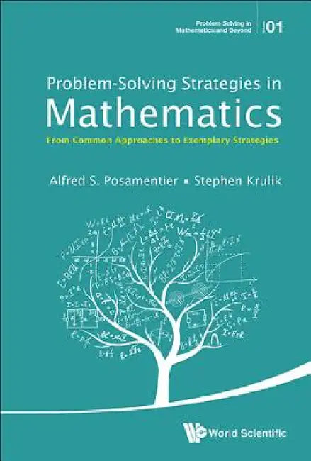Problem-Solving Strategies in Mathematics: From Common Approaches to Exemplary Strategies by Alfred S. Posamentier, Stephen Krulik