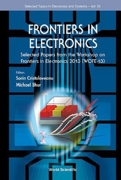 Frontiers in Electronics: Selected Papers from the Workshop on Frontiers in Electronics 2013 (Wofe-13) by Sorin Cristoloveanu, Michael S. Shur