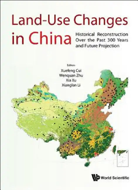Land-Use Changes in China: Historical Reconstruction Over the Past 300 Years and Future Projection by Xuefeng Cui, Wenquan Zhu, Xia Xu