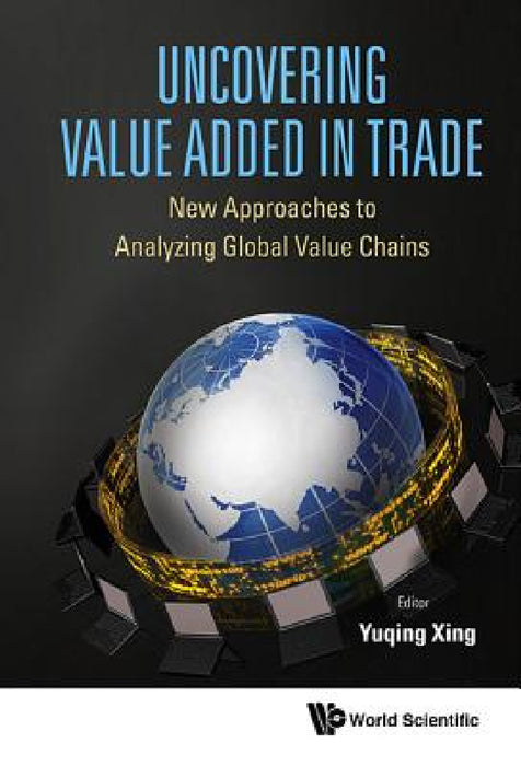 Uncovering Value Added in Trade: New Approaches to Analyzing Global Value Chains by Yuqing Xing