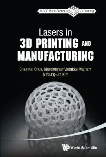Lasers in 3D Printing and Manufacturing by Chua, Chee Kai