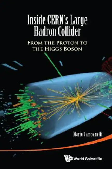 Inside Cern's Large Hadron Collider: From the Proton to the Higgs Boson by Mario Campanelli